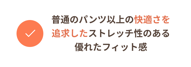 普通のパンツ以上の快適さを追求したストレッチ性のある優れたフィット感