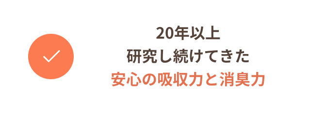 20年以上研究し続けてきた安心の吸収力と消臭力